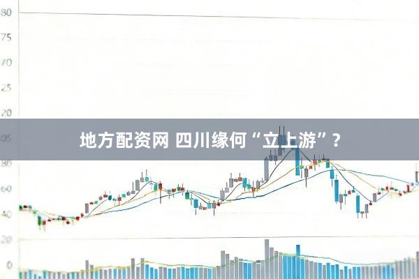 地方配资网 四川缘何“立上游”？