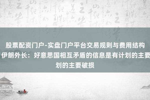 股票配资门户-实盘门户平台交易规则与费用结构解析 伊朗外长:好意思国相互矛盾的信息是有计划的主要破损